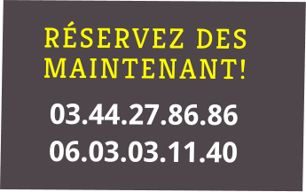 RÉSERVEZ DES MAINTENANT!  03.44.27.86.86 06.03.03.11.40